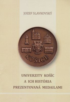 Univerzity Košíc a ich história prezentovaná medailami /