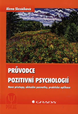 Průvodce pozitivní psychologií : nové přístupy, aktuální poznatky, praktické aplikace /