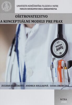 Ošetrovateľstvo a konceptuálne modely pre prax : vysokoškolská učebnica pre študentov ošetrovateľstva /