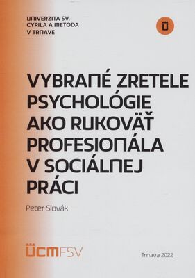 Vybrané zretele psychológie ako rukoväť profesionála v sociálnej práci : vedecká monografia /
