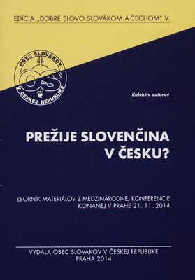 Prežije slovenčina v Česku? : zborník materiálov z medzinárodnej konferencie konanej v Prahe 21.11.2014 /