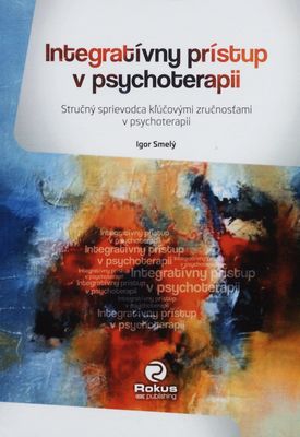 Integratívny prístup v psychoterapii : stručný sprievodca kľúčovými zručnosťami v psychoterapii /