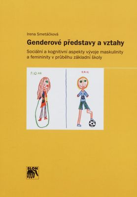 Genderové představy a vztahy : sociální a kognitivní aspekty vývoje maskulinity a femininity v průběhu základní školy /
