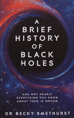 A brief history of black holes : and why nearly everything you know about them is wrong /
