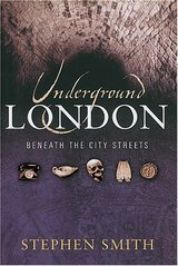 Underground London : travels beneath the city streets /