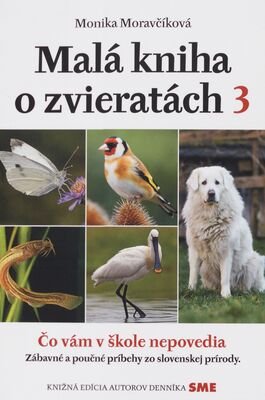 Malá kniha o zvieratách 3 : čo vám v škole nepovedia : zábavné a poučné príbehy zo slovenskej prírody /