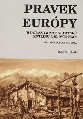 Pravek Európy : (s dôrazom na Karpatskú kotlinu a Slovensko) : vysokoškolské skriptá /