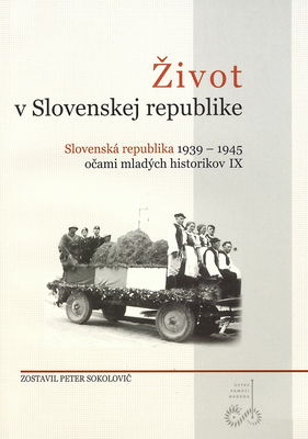 Život v Slovenskej republike : Slovenská republika 1939-1945 očami mladých historikov IX /
