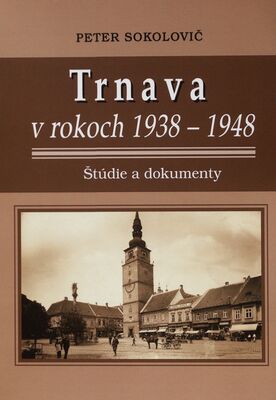 Trnava v rokoch 1938-1948 : štúdie a dokumenty /