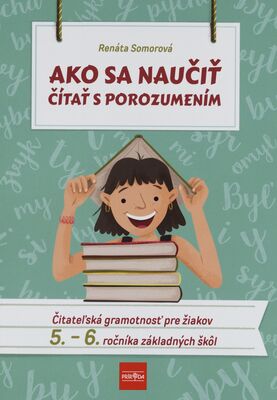Ako sa naučiť čítať s porozumením : čitateľská gramotnosť pre žiakov 5.-6. ročník ZŠ a gymnázií s 8-ročným štúdiom /