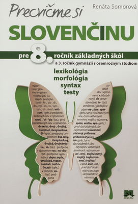 Precvičme si slovenčinu : pre 8. ročník základných škôl a 3. ročník gymnázií s osemročným štúdiom : lexikológia, morfológia, syntax, testy /
