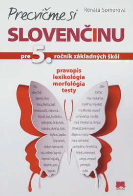 Precvičme si slovenčinu pre 5. ročník základných škôl : pravopis, lexikológia, morfológia, testy /