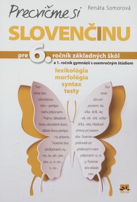 Precvičme si slovenčinu pre 6. ročník základných škôl a 1. ročník gymnázií s osemročným štúdiom : lexikológia, morfológia, syntax, testy /