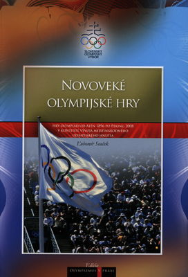 Novoveké olympijské hry : hry olympiád od Atén 1892 po Peking 2008 v kontexte vývoja medzinárodného olympijského hnutia /