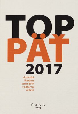 TOP päť 2017 : slovenská literárna scéna 2017 v odbornej reflexii /