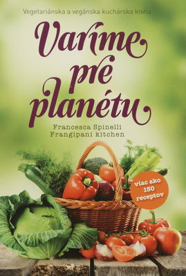 Varíme pre planétu : vegetariánska a vegánska kuchárska kniha : [viac ako 150 receptov] /