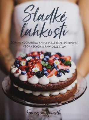 Sladké ľahkosti : zdravá kuchárska kniha plná bezlepkových, vegánskych a raw dezertov /