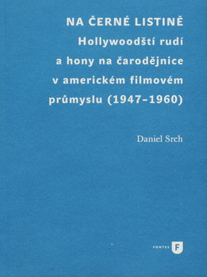 Na černé listině : hollywoodští rudí a hony na čarodějnice v americkém filmovém průmyslu (1947-1960) /
