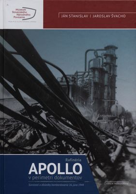 Rafinéria Apollo v perimetri dokumentov : súvislosti a dôsledky bombardovania 16. júna 1944 /