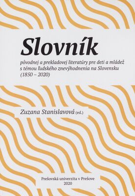 Slovník pôvodnej a prekladovej literatúry pre deti a mládež s témou ľudského znevýhodnenia na Slovensku (1850-2020) /