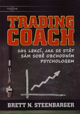 Trading Coach : 101 lekcí, jak se stát sám sobě obchodním psychologem /