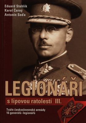 Legionáři s lipovou ratolestí III. : [tváře československé armády, 16 generálů - legionářů] /
