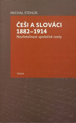 Češi a Slováci 1882-1914 : nezřetelnost společné cesty /