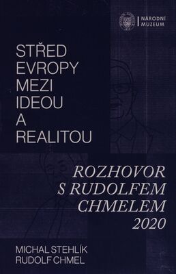 Střed Evropy mezi ideou a realitou : rozhovor s Rudolfem Chmelem 2020 /