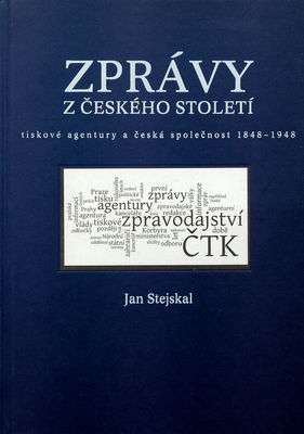 Zprávy z českého století : tiskové agentury a česká společnost 1848-1948 /