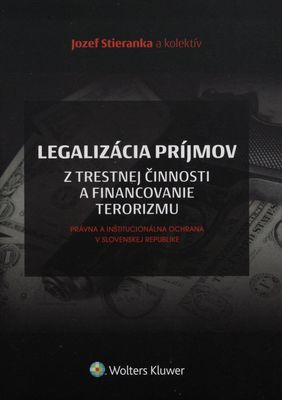 Legalizácia príjmov z trestnej činnosti a financovanie terorizmu : právna a inšitucionálna ochrana v Slovenskej republike /