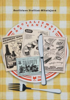 Socializmus na tanieri : možnosti a praktiky stravovania obyvateľov Slovenska v rokoch 1948-1989 /