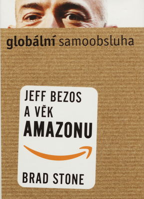 Globální samoobsluha : Jeff Bezos a věk Amazonu /