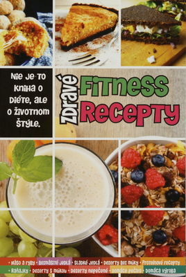 Zdravé fitness recepty : nie je to kniha o diete, ale o zdravotnom štýle /