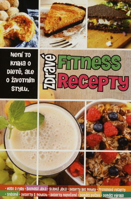 Zdravé fitness recepty : není to kniha o dietě, ale o životním stylu! /
