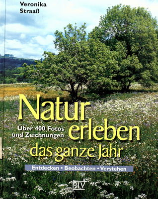 Natur erleben das ganze Jahr : entdecken, beobachten, verstehen : über 400 Fotos und Zeichnungen /