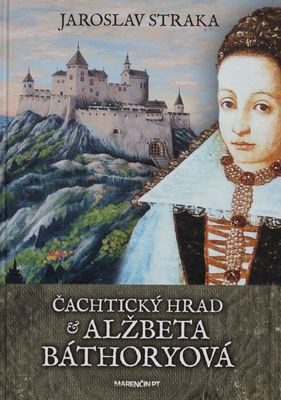 Čachtický hrad a Alžbeta Báthoryová /
