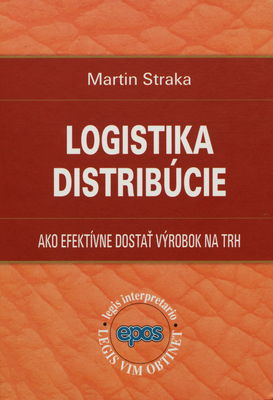 Logistika distribúcie : ako efektívne dostať výrobok na trh /