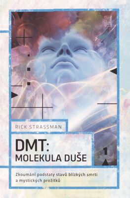 DMT : molekula duše : zkoumání podstaty stavů blízkých smrti a mystických prožitků /
