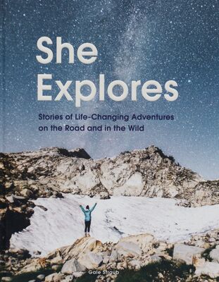 She explores : stories of life-changing adventures on the road and in the wild /