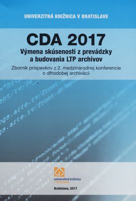 CDA 2017 : výmena skúseností z prevádzky a budovania LTP archívov : zborník príspevkov z 2. medzinárodnej konferencie o dlhodobej archivácii /