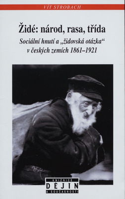 Židé: národ, rasa, třída : sociální hnutí a "židovská otázka" v českých zemích 1861-1921 /