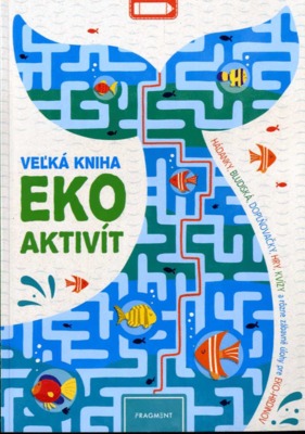 Veľká kniha eko aktivít : hádanky, bludiská, doplňovačky, hry, kvízy a rôzne zábavné úlohy pre eko-hrdinov /