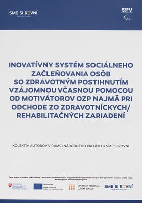 Inovatívny systém sociálneho začleňovania osôb so zdravotným postihnutím vzájomnou včasnou pomocou od motivátorov OZP najmä pri odchode zo zdravotníckych/rehabilitačných zaradení : odborná štúdia 2020-2023 /