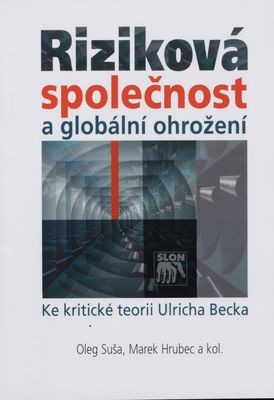 Riziková společnost a globální ohrožení : ke kritické teorii Ulricha Becka /