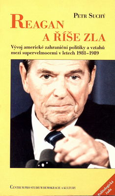 Reagan a říše zla : vývoj americké zahraniční politiky a vztahů mezi supervelmocemi v letech 1981-1989 /