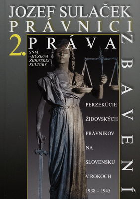 Právnici práva zbavení. 2. časť, Perzekúcie židovských právnikov na Slovensku v rokoch 1938-1945 /