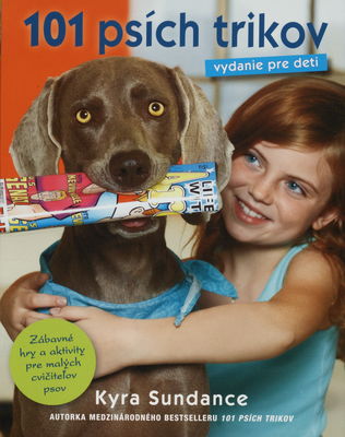 101 psích trikov : vydanie pre deti : zábavné hry a aktivity pre malých cvičiteľov psov /