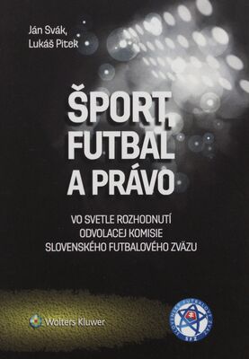 Šport, futbal a právo : vo svetle rozhodnutí odvolacej komisie Slovenského futbalového zväzu /