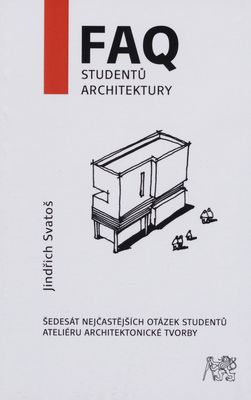 FAQ studentů architektury : šedesát nejčastějších otázek studentů ateliéru architektonické tvorby /