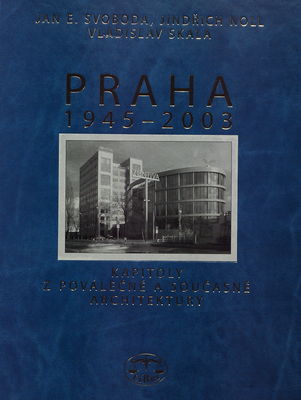Praha 1945-2003 : kapitoly z poválečné a současné architektury /